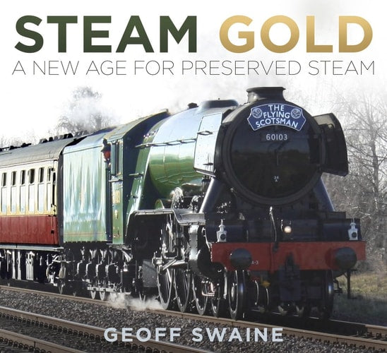Steam Gold: A New Age for Preserved Steam (shelf worn) by Geoff Swaine