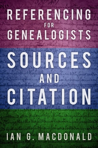 Referencing for Genealogists: Sources and Citation by Ian G. Macdonald