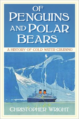 Of Penguins and Polar Bears: A History of Cold Water Cruising by Wright