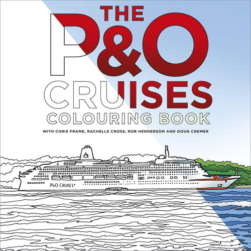 The P&O Cruises Colouring Book by Chris Frame | Rachelle Cross | Rob Henderson | Doug Cremer