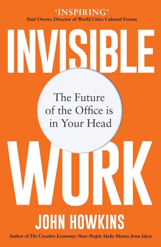 Invisible Work: The Future of the Office is in Your Head by John Howkins