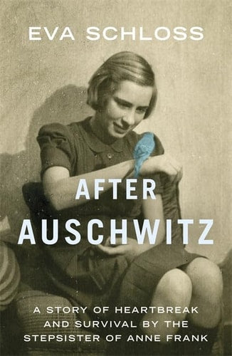 After Auschwitz: A Story of Heartbreak and Survival by the Stepsister of Anne Frank by Eva Schloss