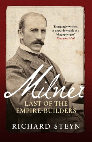 Milner: Last Of The Empire-Builders by Richard Steyn