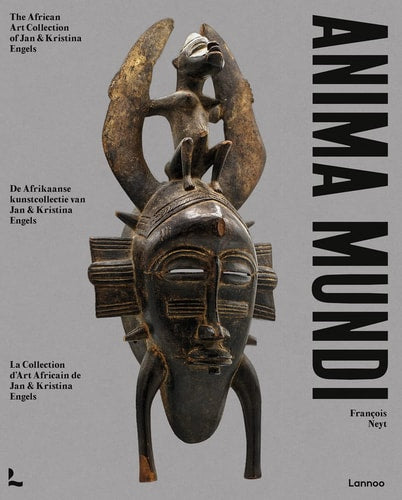 Anima Mundi The African Art Collection of Jan and Kristina Engels by François Neyt