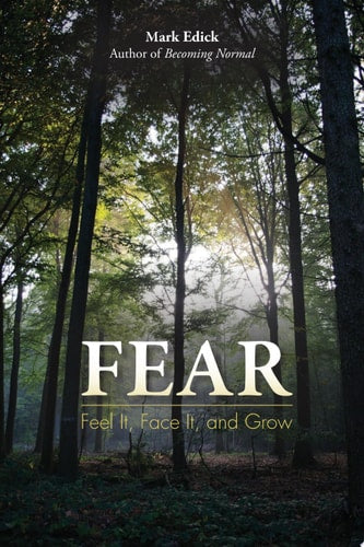 Fear Feel It, Face It, and Grow by Mark Edick