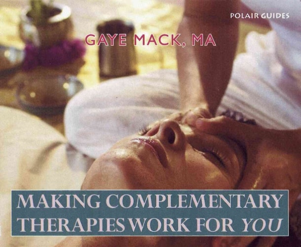 Making Complementary Therapies Work for You by Gaye Mack