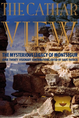 Cathar View: The Mysterious Legacy of Montsegur: over twenty visionary contributions (The View series) by Dave Patrick