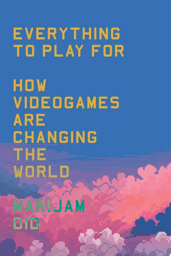 Everything to Play For: How Videogames Are Changing the World by Did, Marijam