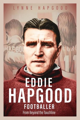 Eddie Hapgood Footballer From Beyond the Touchline by Lynne Hapgood