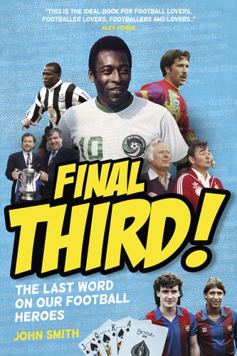 Final Third!: The Last Word on our Football Heroes by John Smith