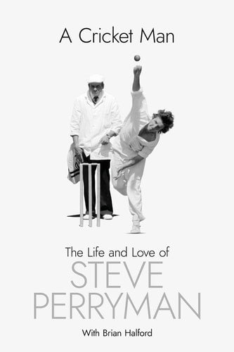 A Cricket Man The Life and Love of Steve Perryman by Steve Perryman | Brian Halford