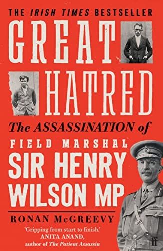 Great Hatred: The Assassination of Field Marshal Sir Henry Wilson MP by Ronan McGreevy