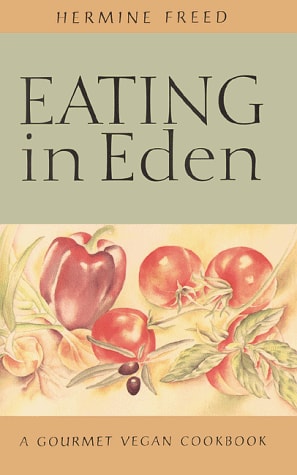 Eating in Eden: A Gourmet Vegan Cookbook by Hermine Freed