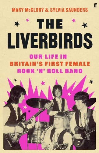 The Liverbirds: our life in Britain's first female rock'n'roll band by Mary McGlory & Sylvia Saunders