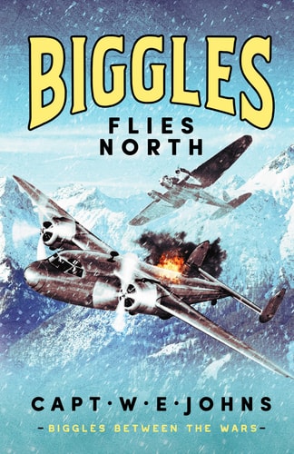 Biggles Flies North (Biggles Between the Wars, 1) by Captain W. E. Johns