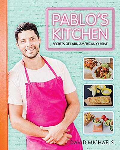 Pablo's Kitchen: Secrets of Latin American Cuisine by David Michaels