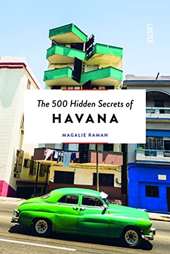 500 Hidden Secrets of Havana Updated and Revised by Magalie Raman
