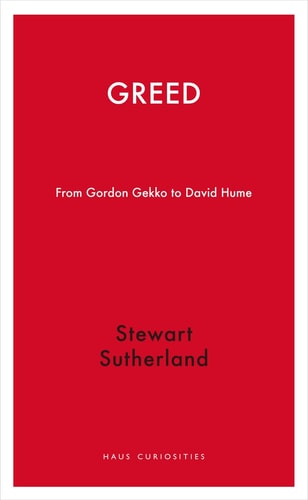 Greed: From Gordon Gekko to David Hume (Haus Curiosities) (light shelfware) by Stewart Sutherland