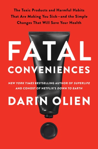 Fatal Conveniences: The Toxic Products & Harmful Habits That Are Making You Sick by Darin Olien