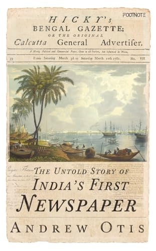 Hicky's Bengal Gazette: The Untold Story of India's First Newspaper by Andrew Otis
