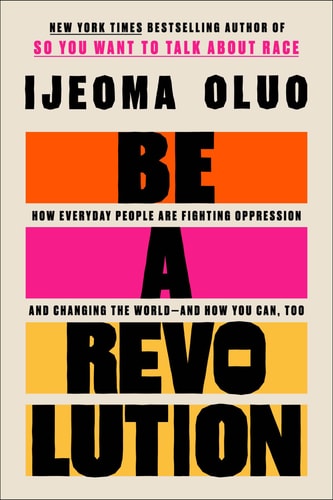 Be a Revolution: How Everyday People are Fighting Oppression by Ijeoma Oluo