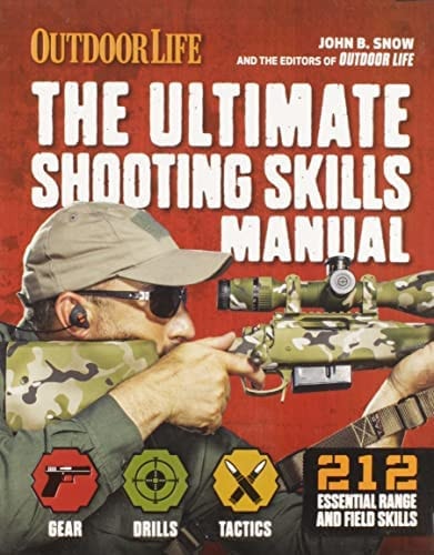 The Ultimate Shooting Skills Manual 212 Essential Range and Field Skills by The Editors of Outdoor Life | John B Snow
