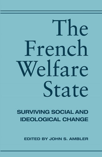 The French Welfare State Surviving Social and Ideological Change by John Ambler