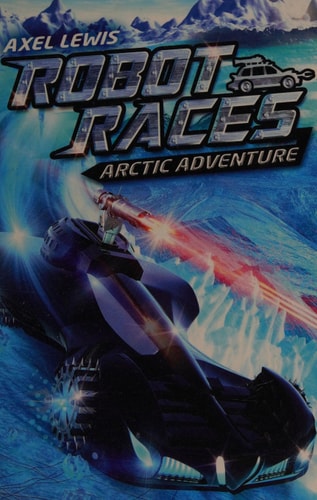 Robot Races: Arctic Adventure by Axel Lewis
