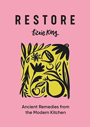 (TXS) Restore: Ancient Remedies from the Modern Kitchen by Lizzie King