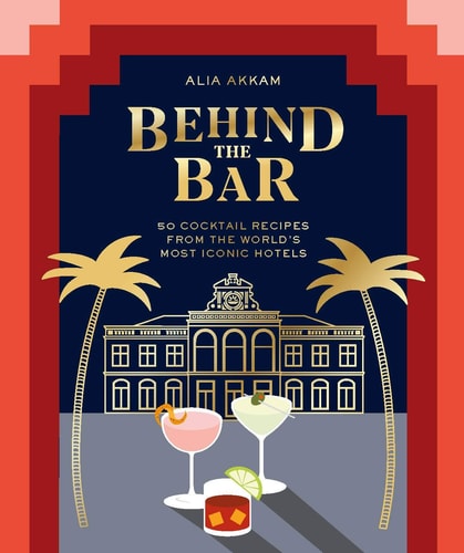 Hinter der Bar: 50 Cocktailrezepte aus den berühmtesten Hotels der Welt von Akkam, Alia