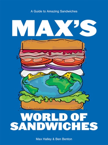 (TXS) Max's World of Sandwiches: A Guide to Amazing Sandwiches by Max Halley | Benjamin Benton
