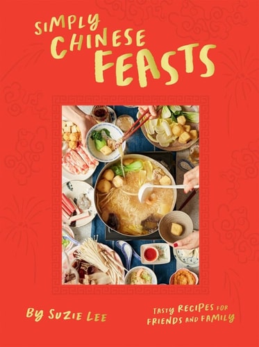 Simply Chinese Feasts Tasty Recipes for Friends and Family by Suzie Lee