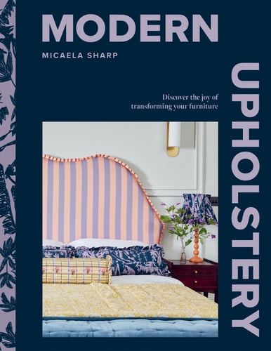 Modern Upholstery Discover the Joy of Transforming Your Furniture by Micaela Sharp
