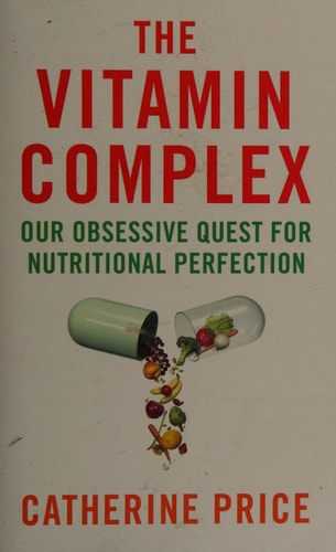 Vitamin Complex: Our Obsessive Quest for Nutritional Perfection by Catherine Price