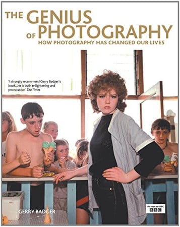 The genius of photography: how photography has changed our lives by Badger, Gerry
