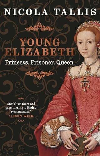 Young Elizabeth Princess. Prisoner. Queen by Nicola Tallis