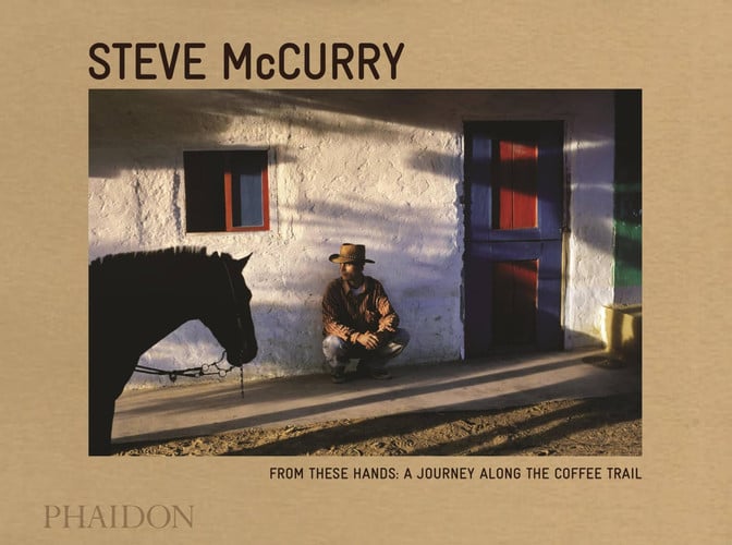 From These Hands: A Journey Along the Coffee Trail by Steve McCurry