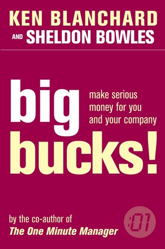 Big Bucks! How to Make Serious Money for Both You and Your Company (shelfworn) by Kenneth H. Blanchard | Sheldon M. Bowles
