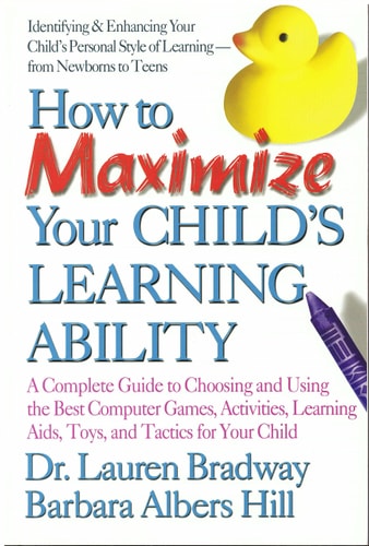 How to Maximize Your Child's Learning Ability: A Complete Guide to Choosing and Using the Best Computer Games, by Lauren Bradway | Barbara Albers Hill