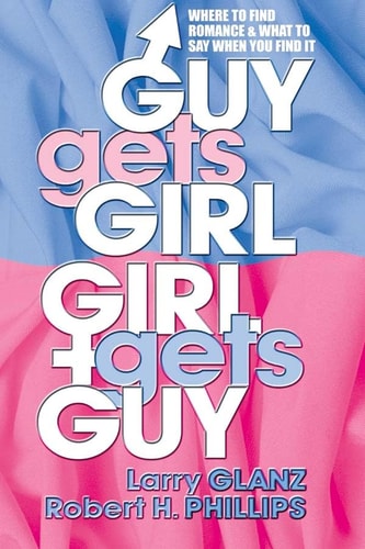 Guy Gets Girl, Girl Gets Guy: Where to Find Romance and What to Say When You Find It(Shelfworn) by Robert H. Phillips | Larry Glanz