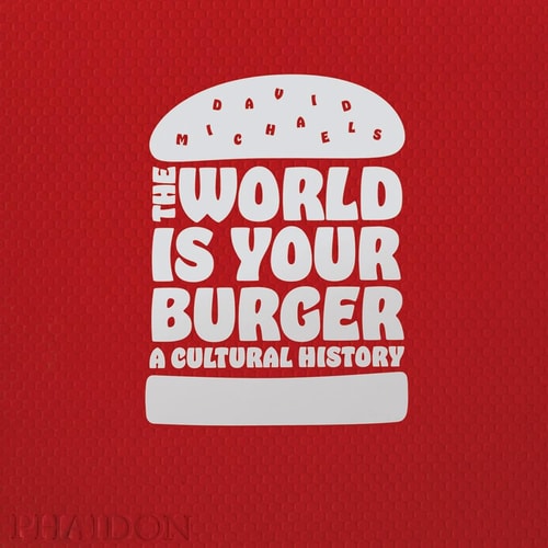 The World is Your Burger A Cultural History by David Michaels