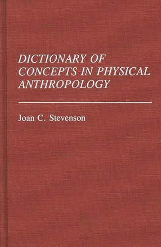 Dictionary of Concepts in Physical Anthropology by Joan C. Stevenson