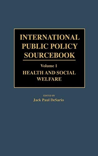 International Public Policy Sourcebook: Volume 1: Health and Social Welfare by Jack Paul Desario | Jack Desario