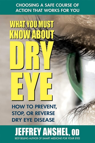 What You Must Know About Dry Eye: How to Prevent, Stop, or Reverse Dry Eye Disease by Jeffrey OD Anshel