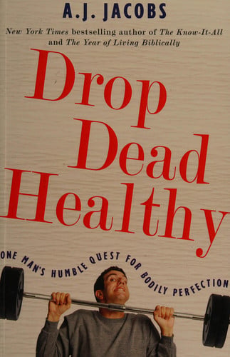 Drop Dead Healthy by A.J.Jacobs