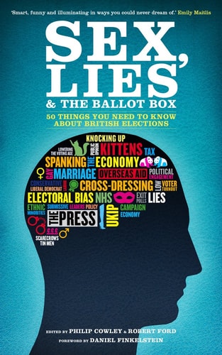 Sex, Lies & The Ballot Box by ed. Philip Cowley & Robert Ford