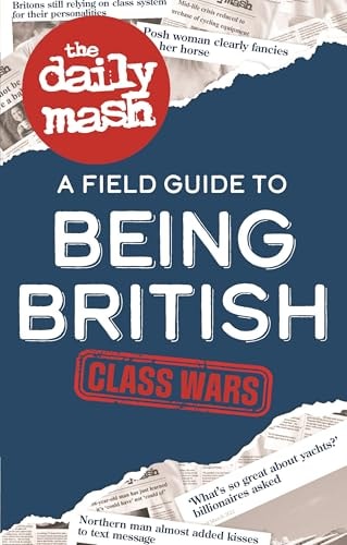Daily Mash : Class Wars: A Field Guide to Being British by The Daily Mash