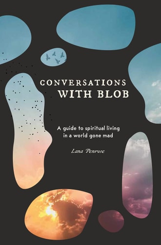 Conversations with Blob: A Guide to Spiritual Living in a World Gone Mad by Lana Penrose
