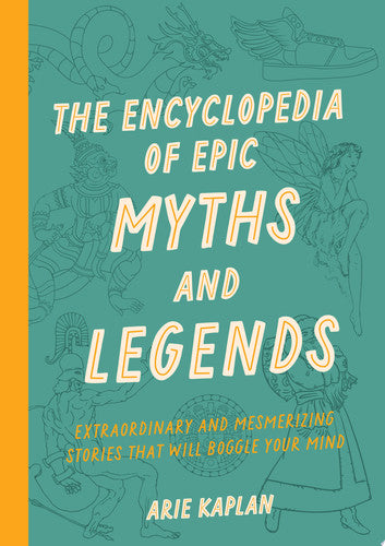 Encyclopedia of Epic Myths and Legends: Extraordinary and Mesmerizing Stories That Will Boggle Your by Kaplan, Arie
