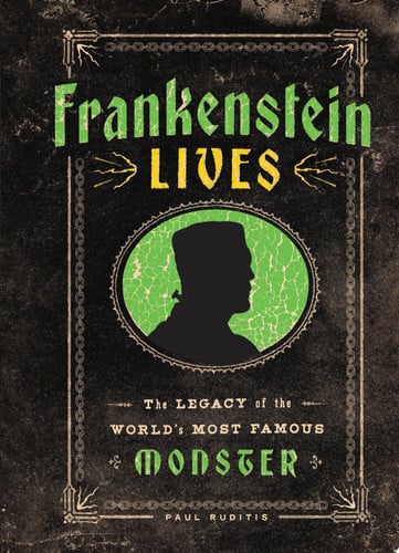 Frankenstein Lives The Legacy of the World's Most Famous Monster by Paul Ruditis